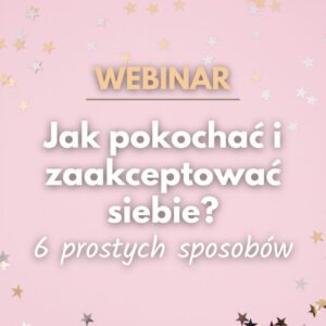 WEBINAR 17.12.2024 Jak pokochać i zaakceptować siebie